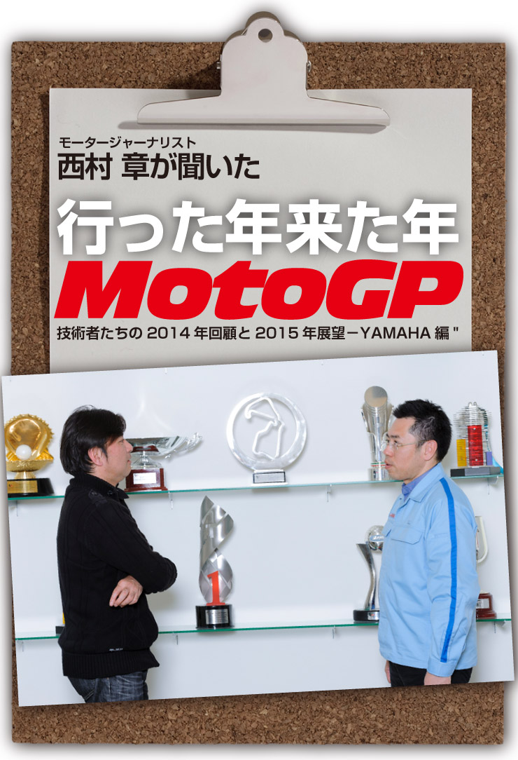 西村　章が聞いた　行った年来た年 MotoGP/技術者たちの2014年回顧と2015年展望−YAMAHA篇・前編